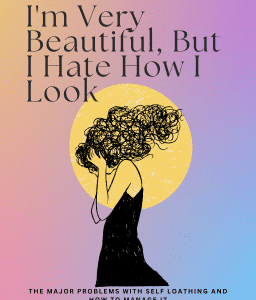 I'm Very Beautiful, But I Hate How I Look